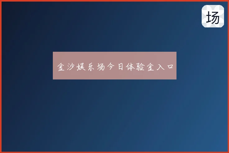金沙娱乐场今日体验金入口